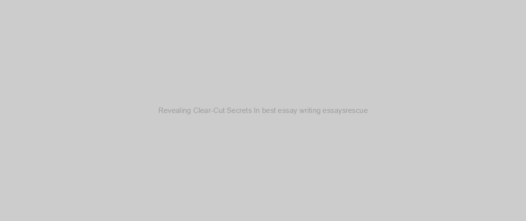 Revealing Clear-Cut Secrets In best essay writing essaysrescue
